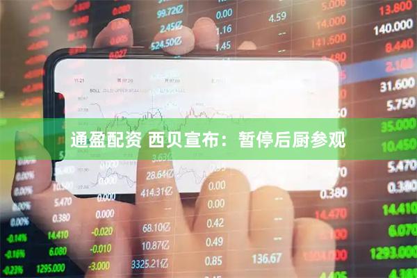 通盈配资 西贝宣布：暂停后厨参观