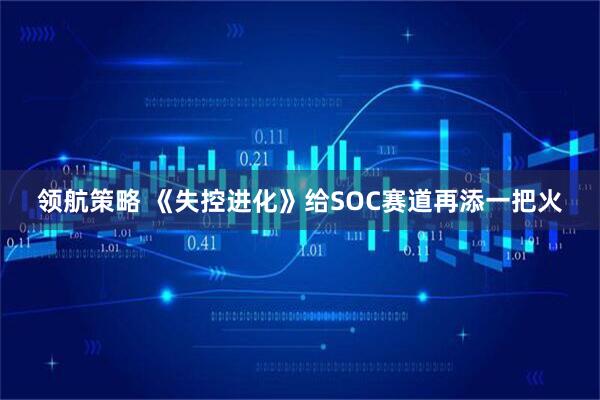 领航策略 《失控进化》给SOC赛道再添一把火